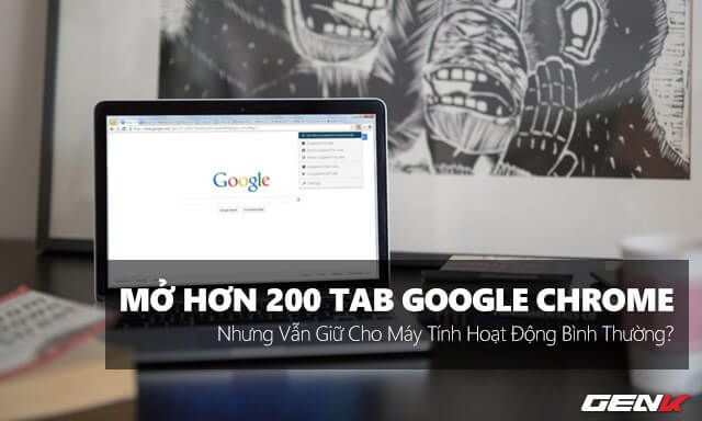 Mở hơn 200 tab Google Chrome nhưng máy tính vẫn hoạt động bình thường